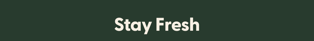 STAY FRESH