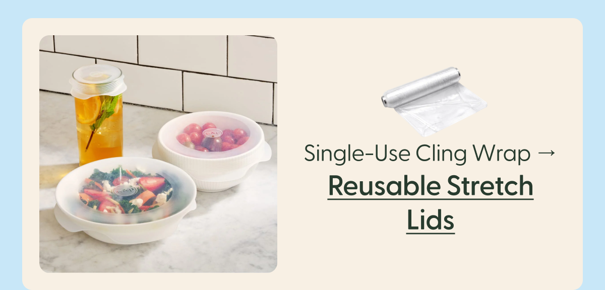 Single-Use Cling Wrap → Reusable Stretch Lids