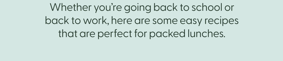 Whether you're going back to school or back to work, here are some easy recipes that are perfect for packed lunches.