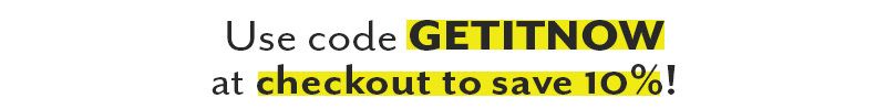 Use code GETITNOW to save 10%
