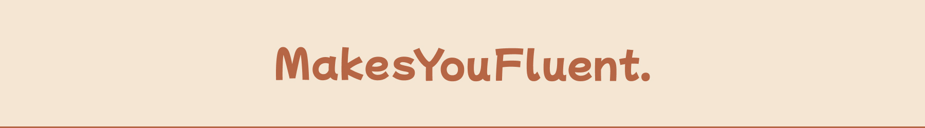 Makes You Fluent