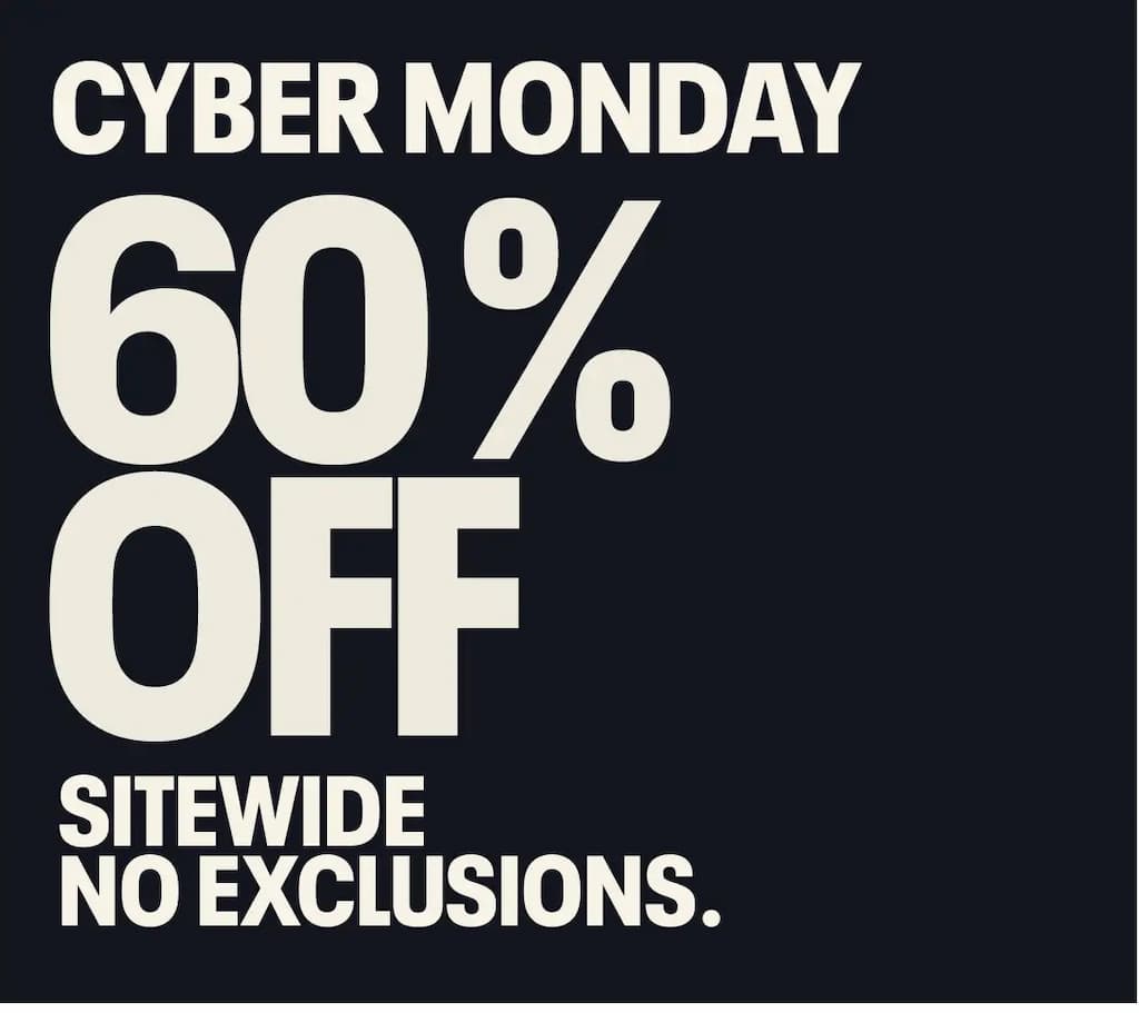 Cyber Monday. 60% Off Sitewide. No exclusions.