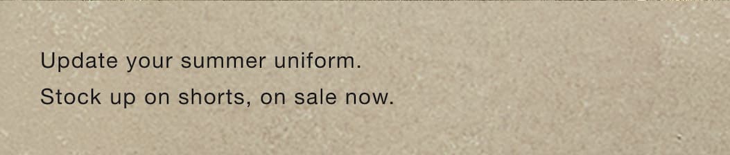 Update your summer uniform. Stock up on shorts, on sale now.