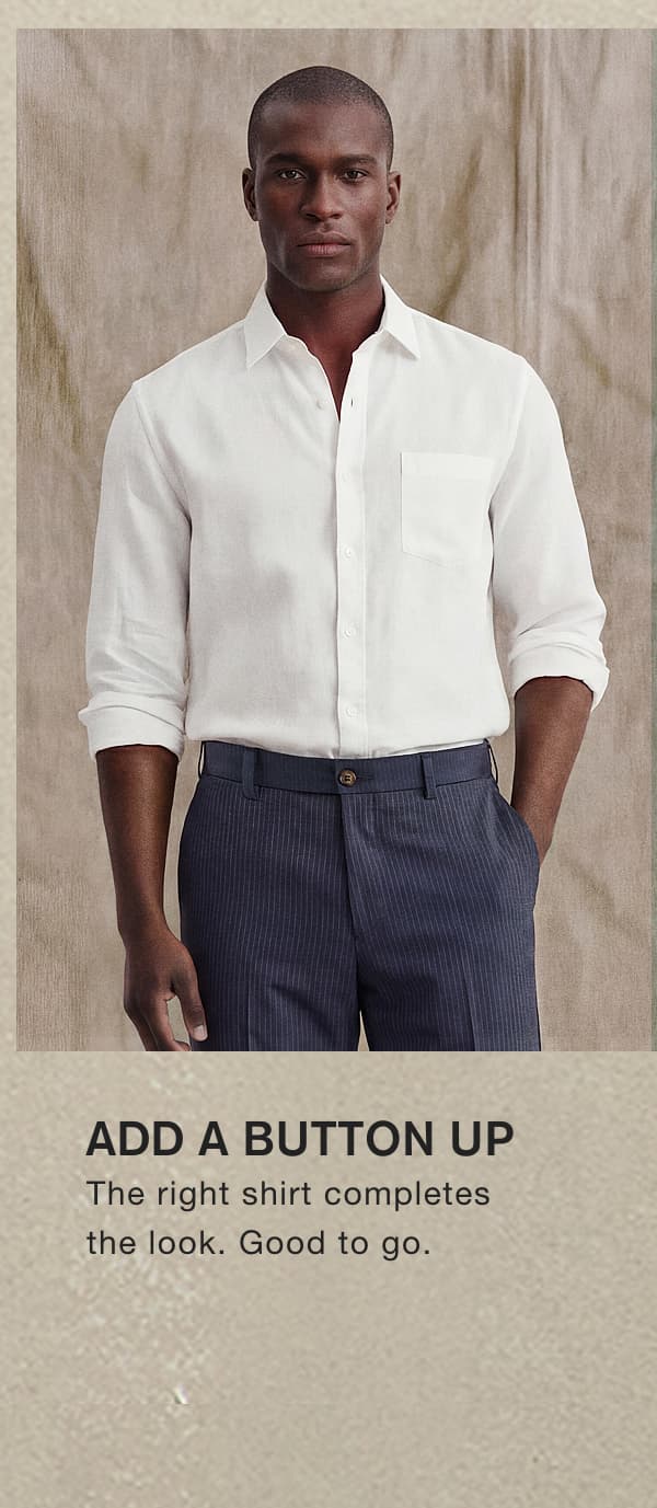 ADD A BUTTON UP. The right shirt completes the look. Good to go.