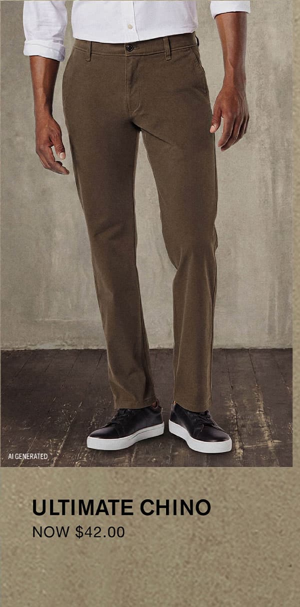 ULTIMATE CHINO NOW $42.00