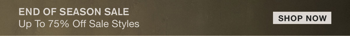 END OF SEASON SALE UP to 75% OFF SALE STYLES.