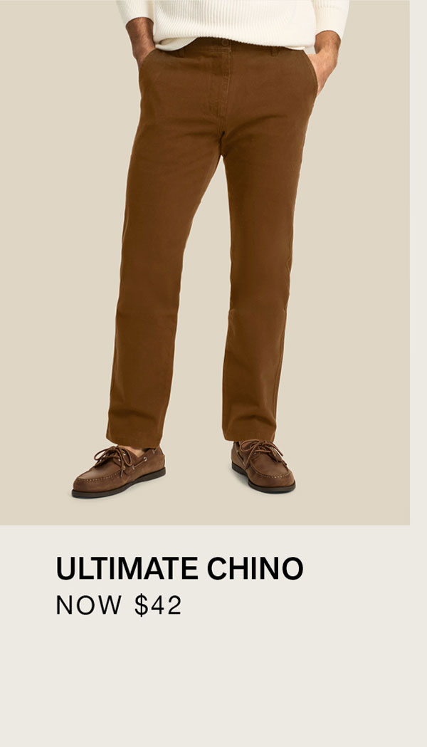 ULTIMATE CHINO NOW $42