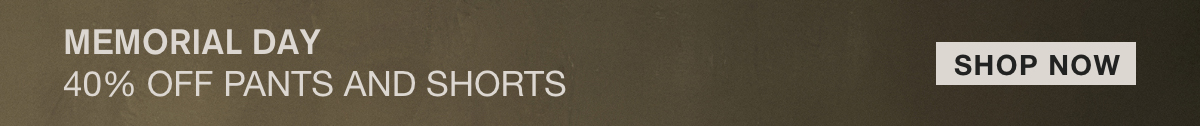 MEMORIAL DAY SALE | 40% OFF PANTS AND SHORTS