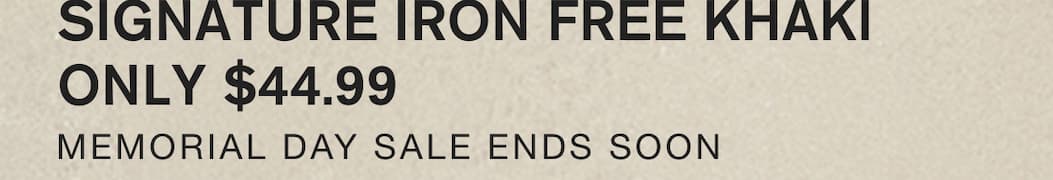 SIGNATURE IRON FREE KHAKI ONLY $44.99. MEMORIAL DAY SALE ENDS SOON.