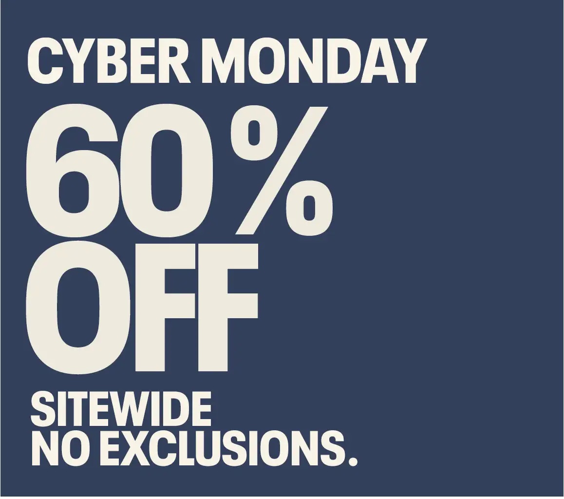 Cyber Monday. 60% Off Sitewide. No exclusions.