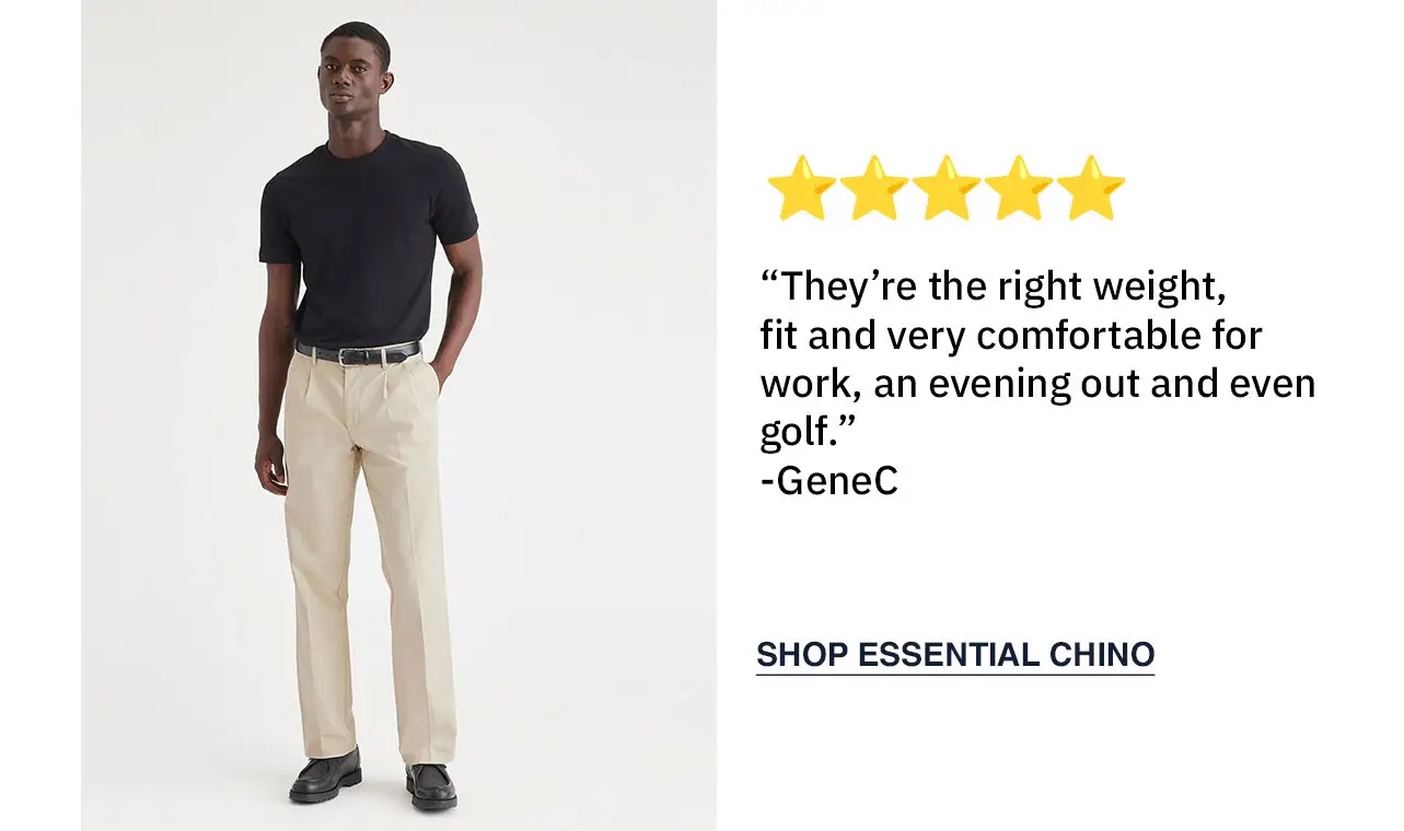 “They’re the right weight, fit and very comfortable for work, an evening out and even golf.” -GeneC