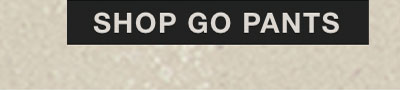 SHOP GO PANTS