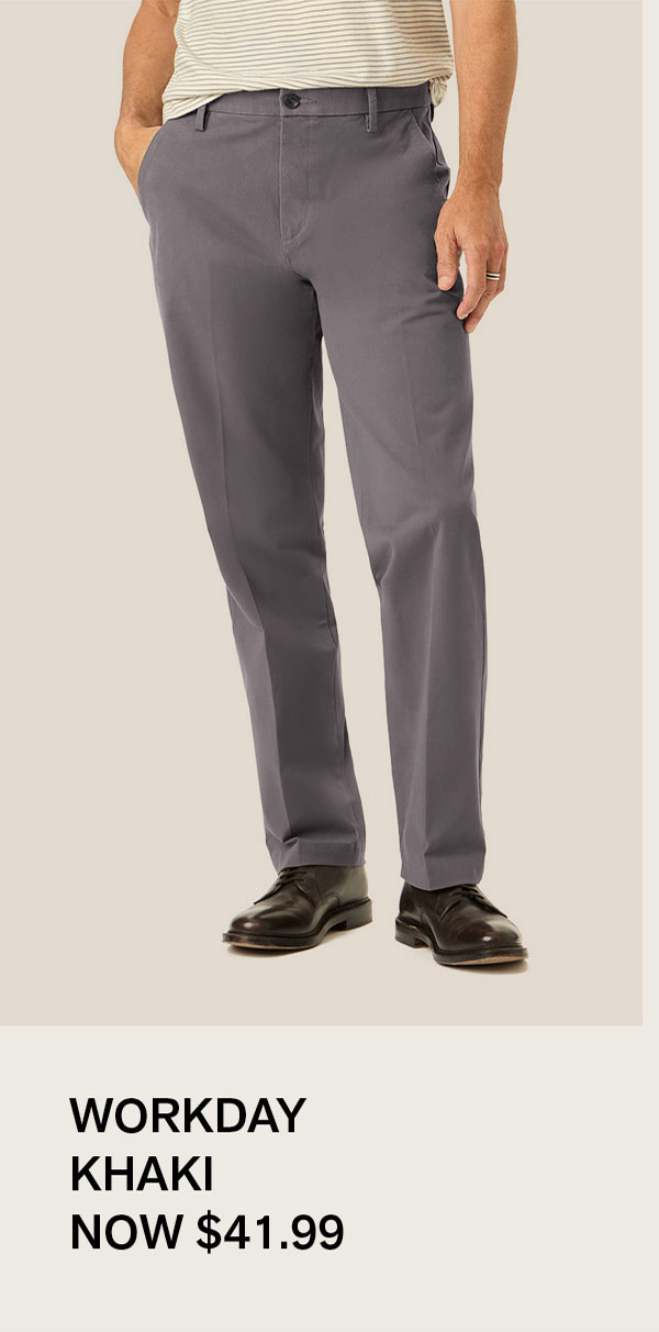WORKDAY KHAKI NOW $41.99