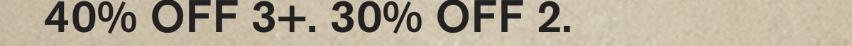 BUY 2 SAVE 30%. BUY 3 SAVE 40%.