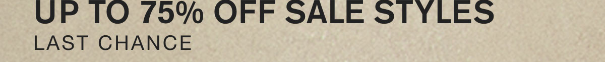 UP TO 75% OFF SALE. LAST CHANCE.