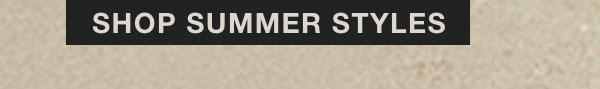 SHOP SUMMER STYLES