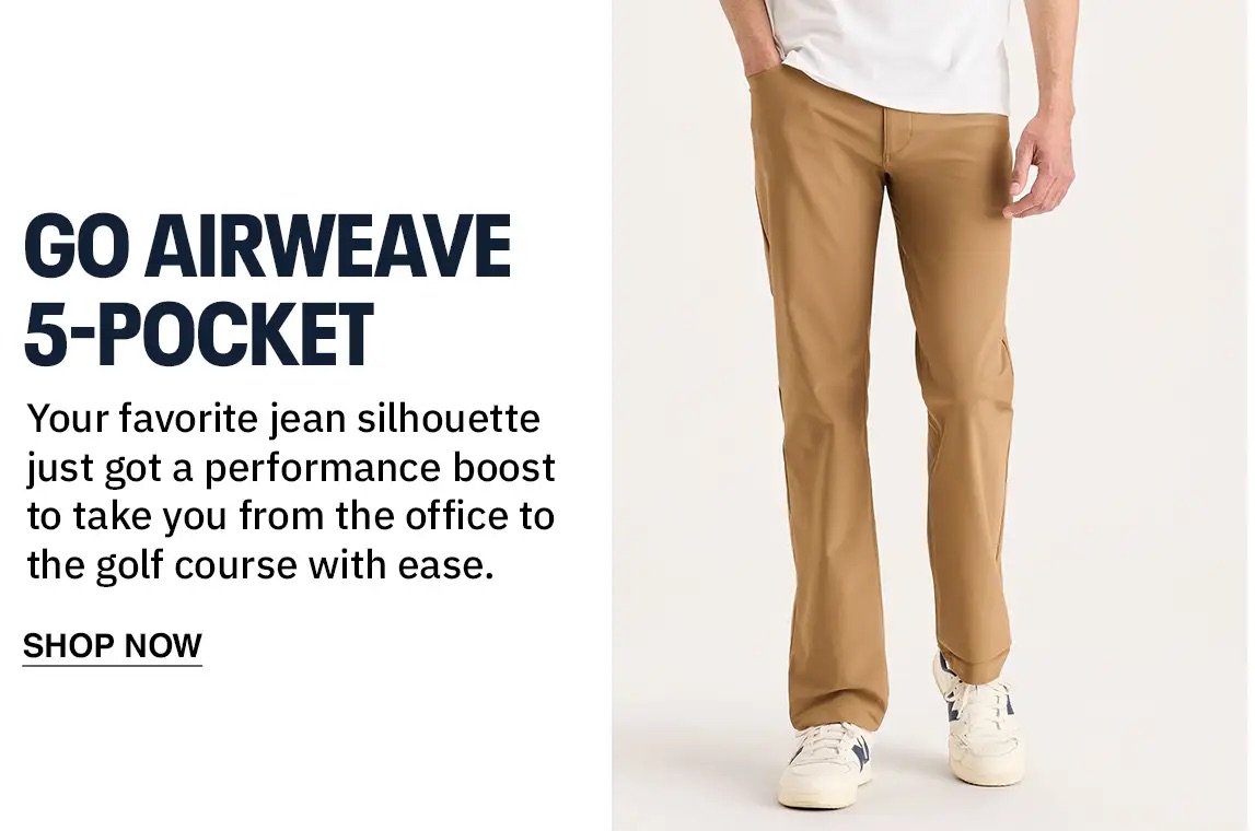 Go Airweave 5-Pocket. Your favorite jean silhouette just got a performance boost to take you from the office to the golf course with ease.