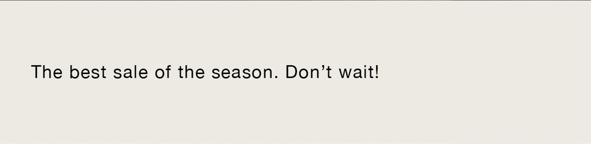 The best sale of the season. Don’t wait!