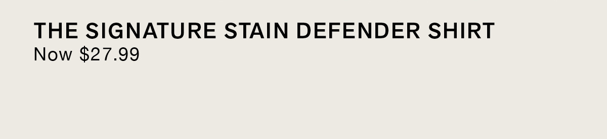 The Signature Stain Defender Shirt Now $27.99