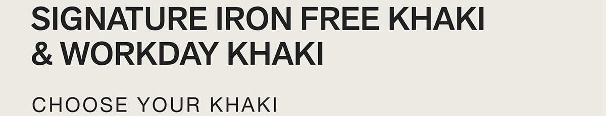 Signature Iron Free Khaki & Workday Khaki. Choose your khaki.