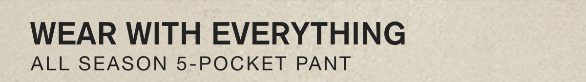WEAR WITH EVERYTHING ALL SEASON 5-POCKET PANT