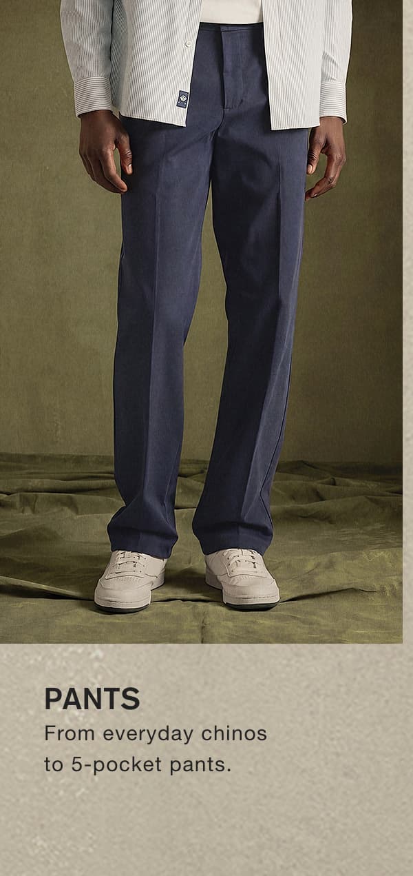 PANTS. From everyday chinos to 5-pocket pants.