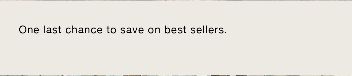 One last chance to save on best sellers.