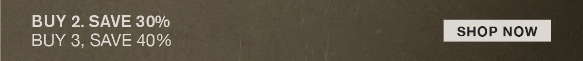BUY 2 SAVE 30%, BUY 3+ SAVE 40%