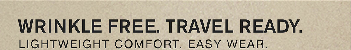 WRINKLE FREE. TRAVEL READY.