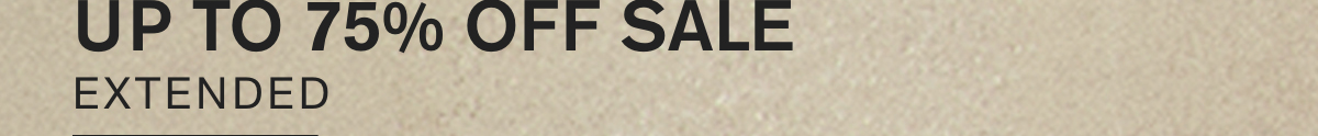 UP TO 75% OFF SALE. EXTENDED.