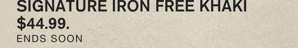 $44.99 SIGNATURE IRON FREE KHAKI ENDS SOON