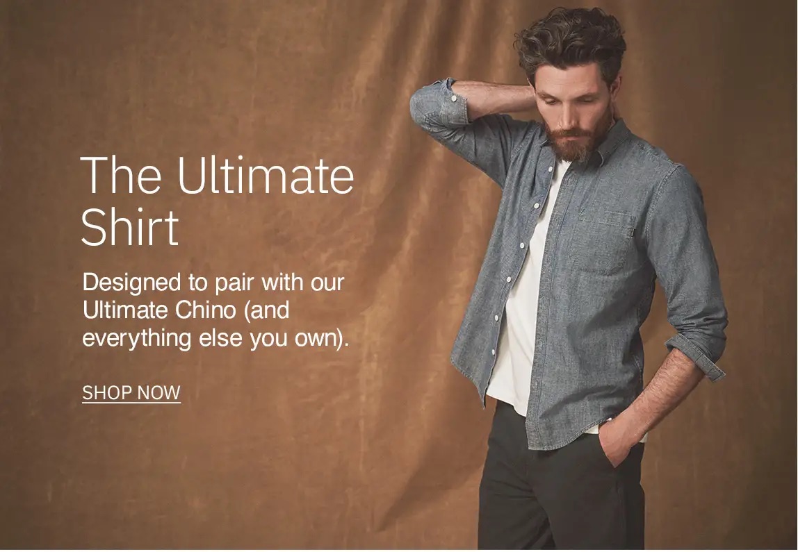 The Ultimate Shirt. Designed to pair with our Ultimate Chino (and everything else you own). 
