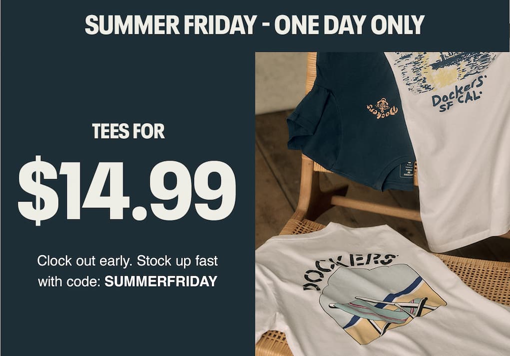 SUMMER FRIDAY - ONE DAY ONLY Tees for $14.99 Clock out early. Stock up fast with code: SUMMERFRIDAY