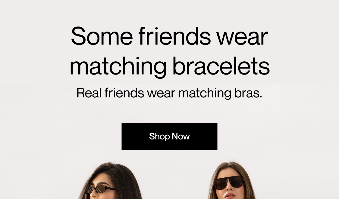 Real friends wear matching bras. | Shop Now