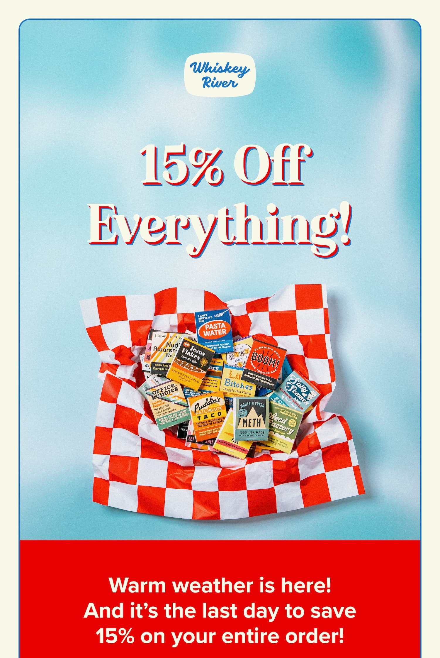 15% off everything! Warm weather is here! And it's the last day to save 15% on your entire order!