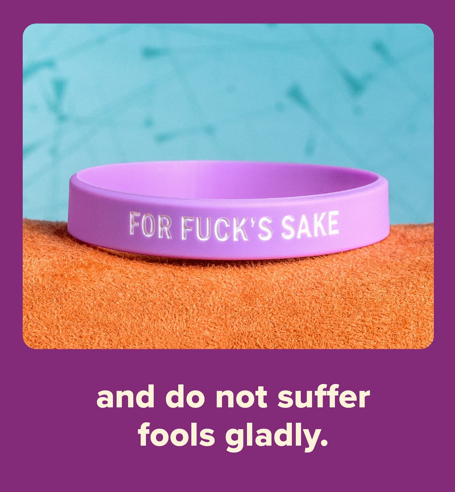 and do not suffer fools gladly.