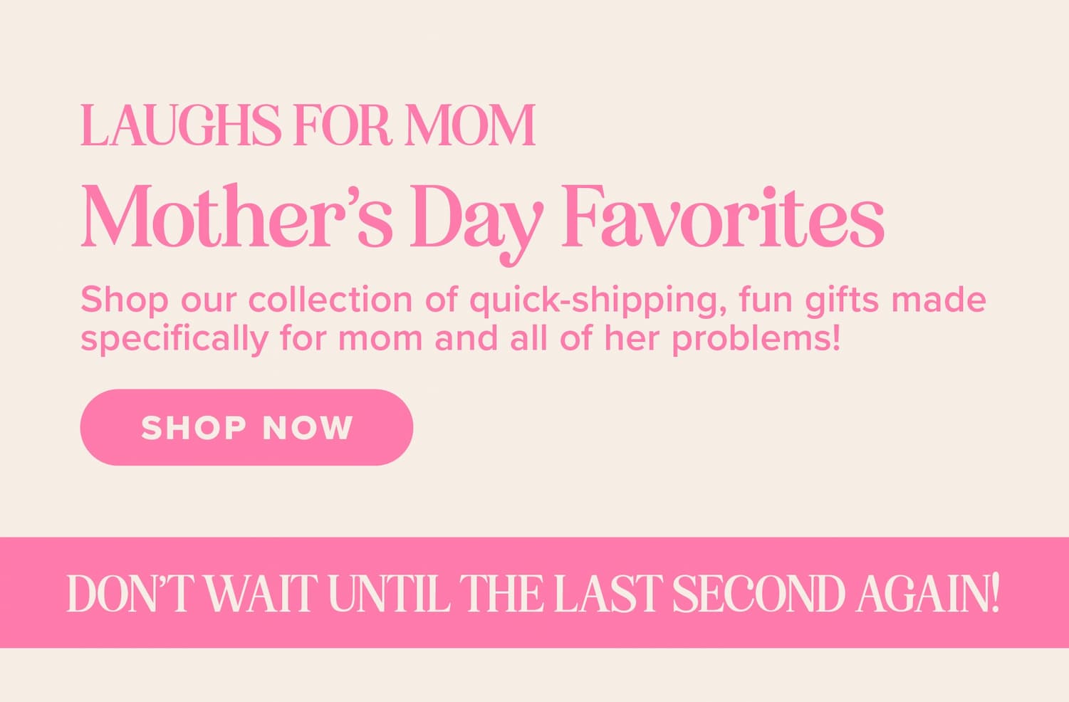 Laughs for Mom. Mother's Day Favorites. Shop our collection of quick-shipping, fun gifts made specifically for mom and all of her problems! Shop now. Don't wait until the last second again!