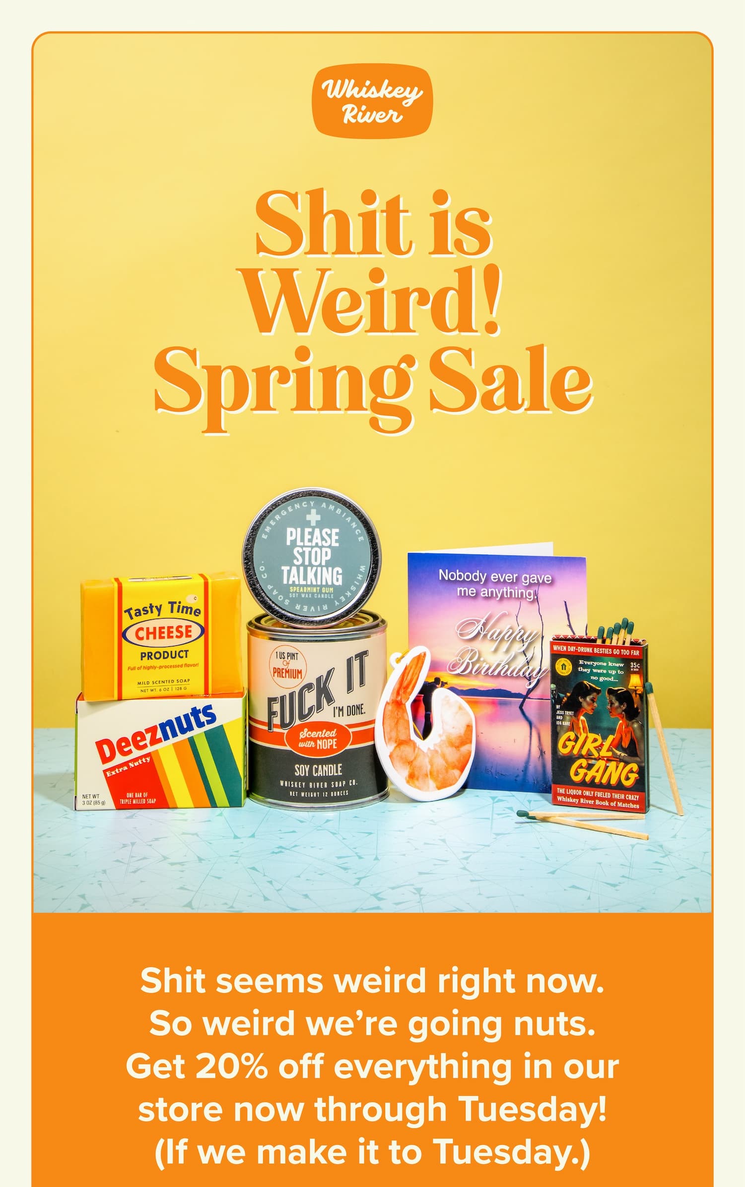 Shit is Weird! Spring Sale. Shit seems weird right now. So weird we're going nuts. Get 20% off everything in our store now through Tuesday! (If we make it to Tuesday.) 