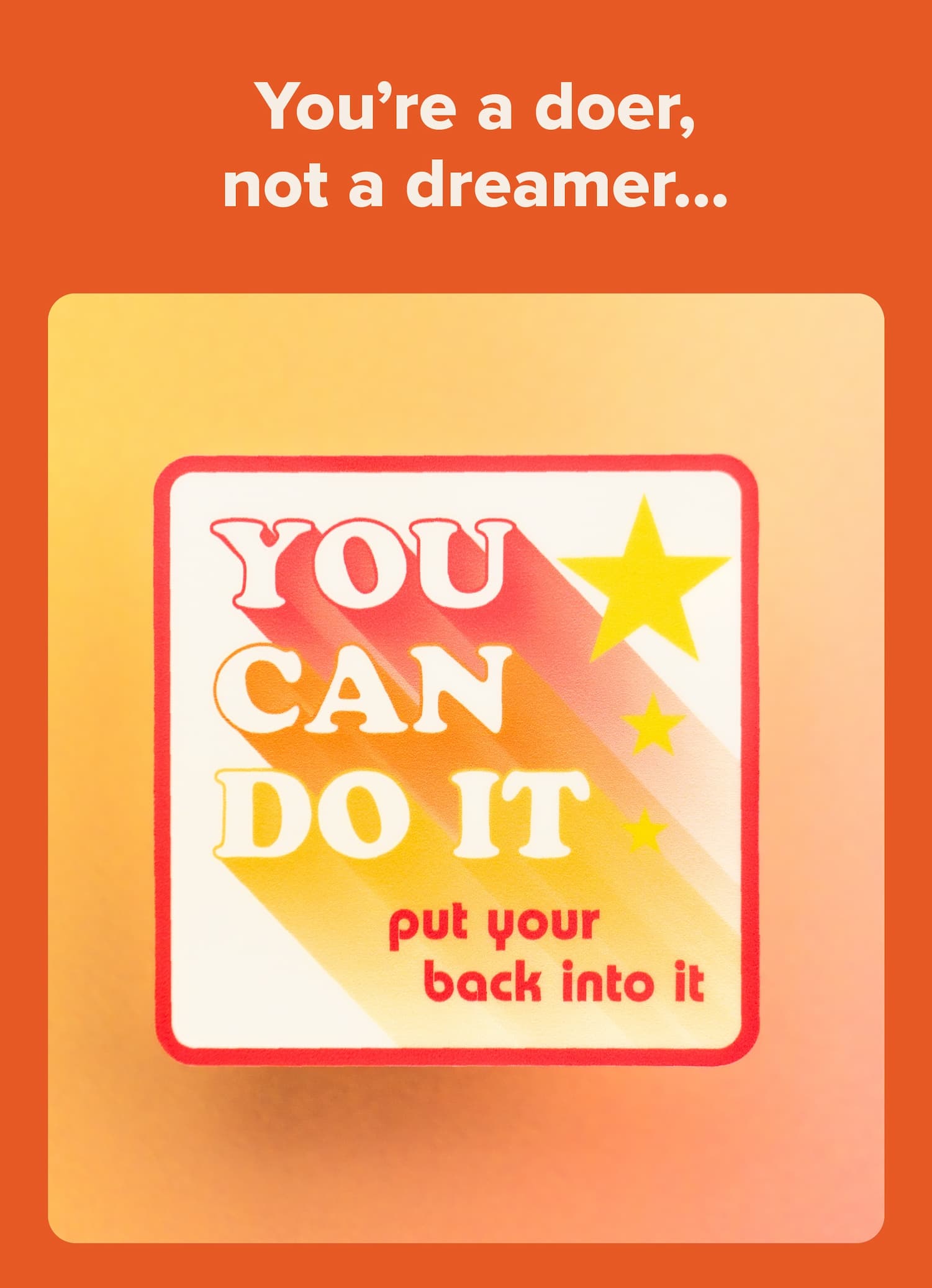 You're a doer, not a dreamer...