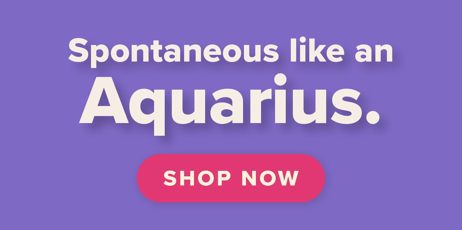 Spontaneous like an Aquarius. Shop now.