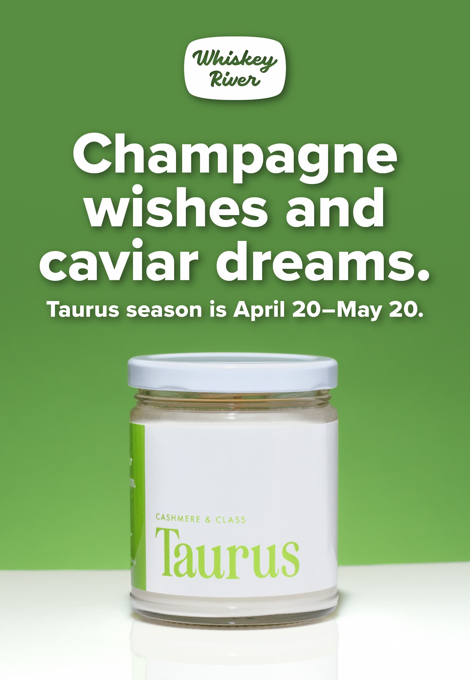 Champagne wishes and caviar dreams. Taurus season is April 20-May 20. Everybody wants to be a Taurus.