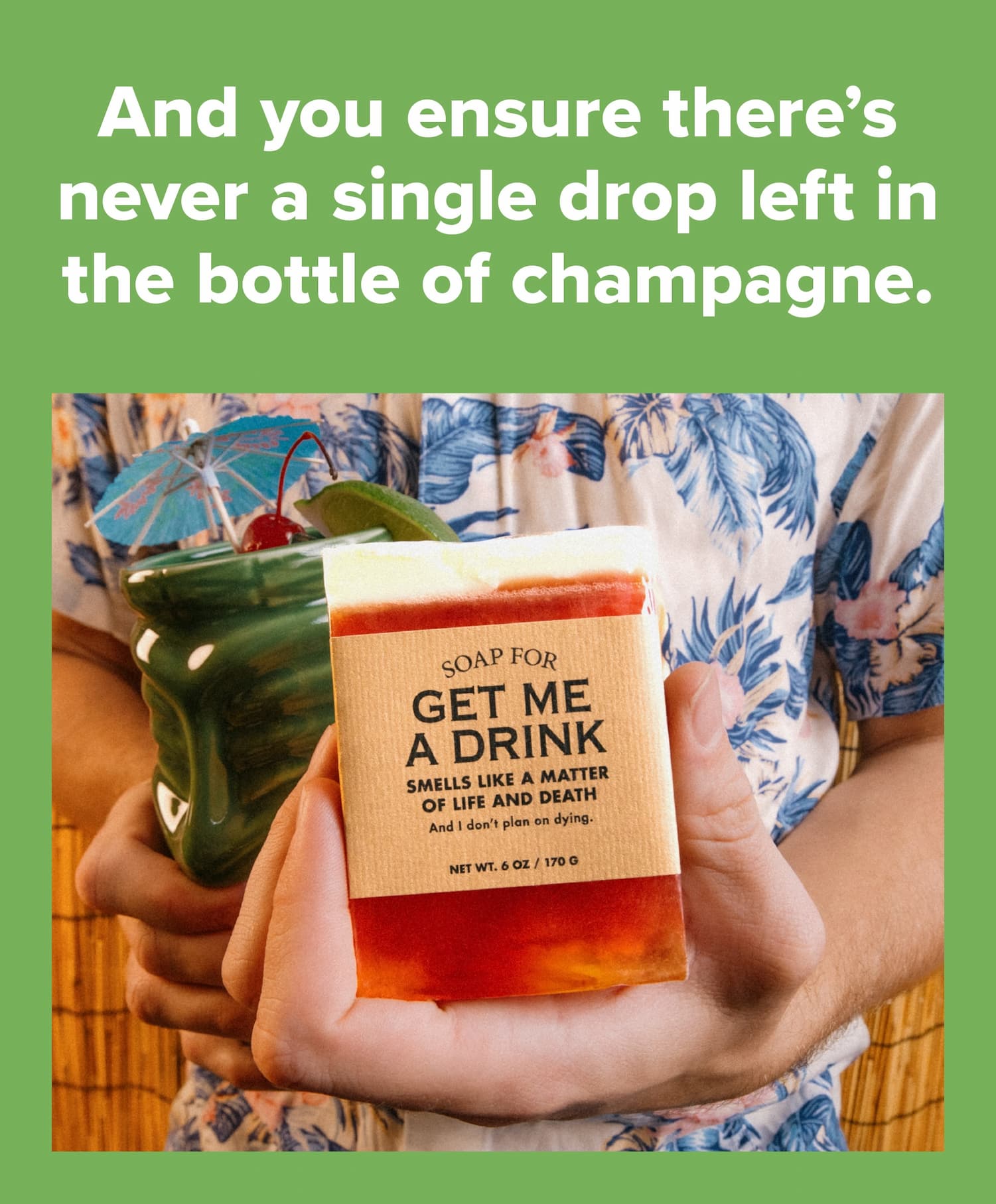 And you ensure there's never a single drop left in the bottle of champagne.