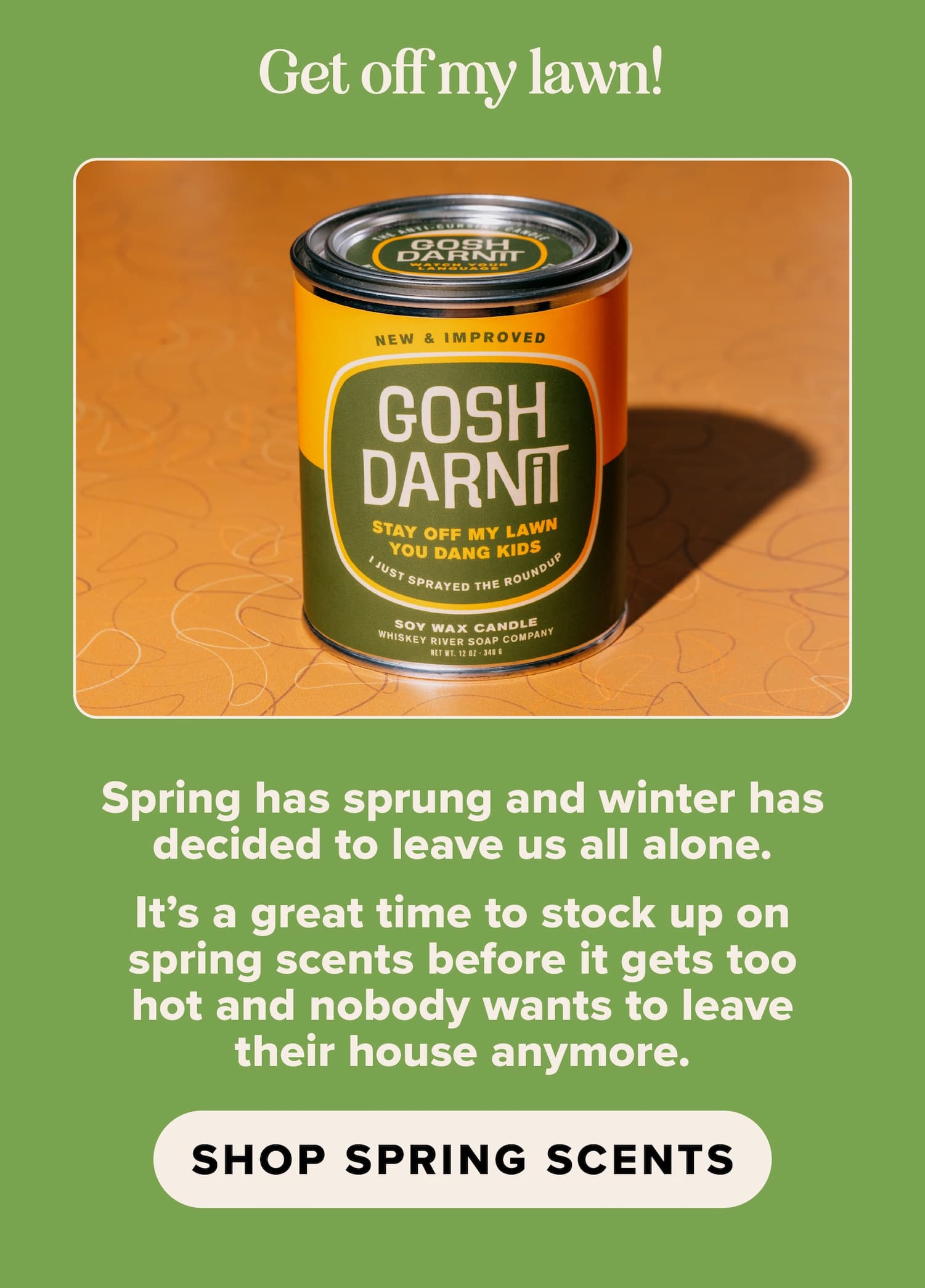 Spring has sprung and winter has decided to leave us all alone. It's a great time to stock up on spring scents before it gets too hot and nobody wants to leave their house anymore. Shop spring scents.