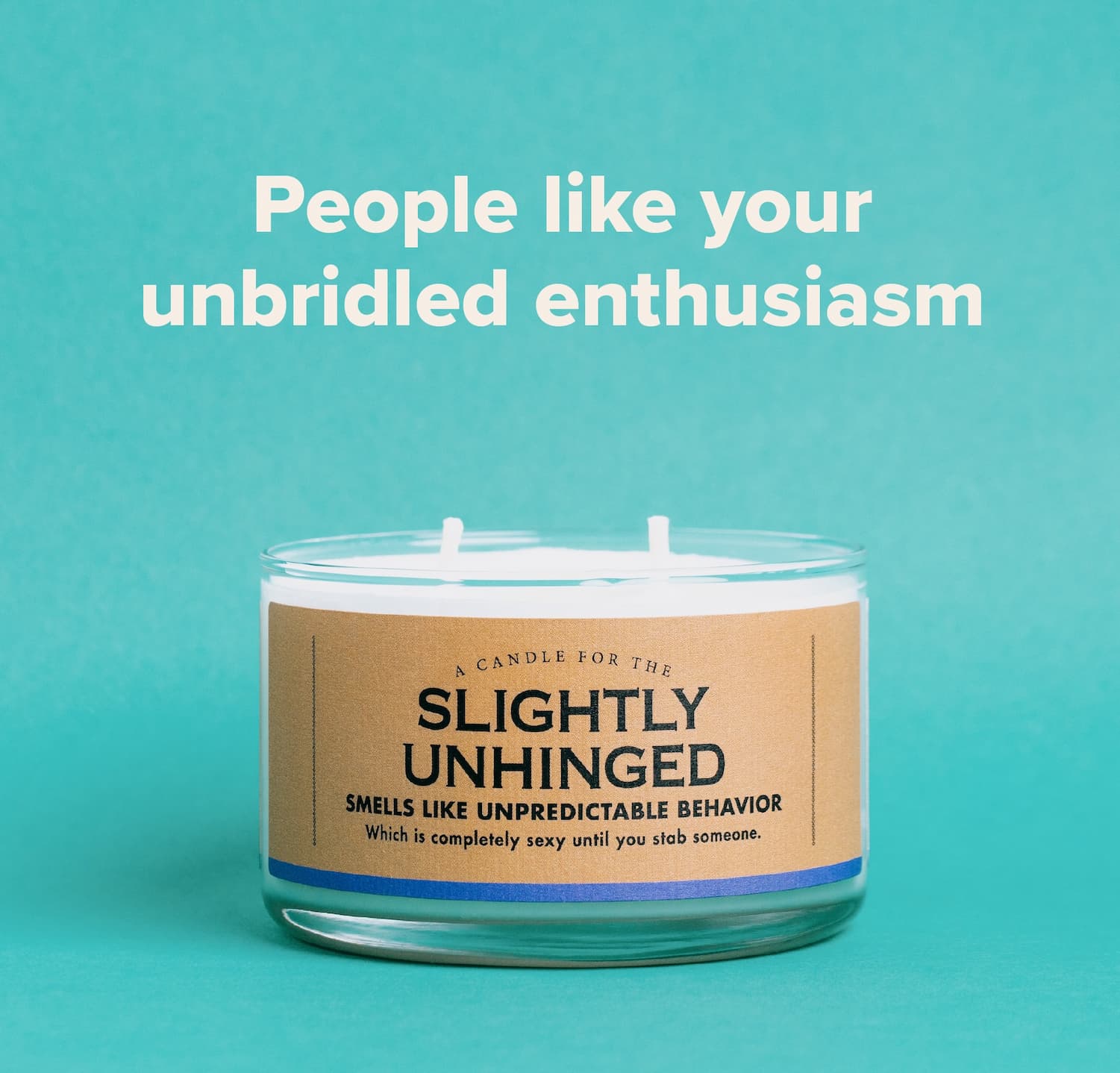 People like your unbridled enthusiasm