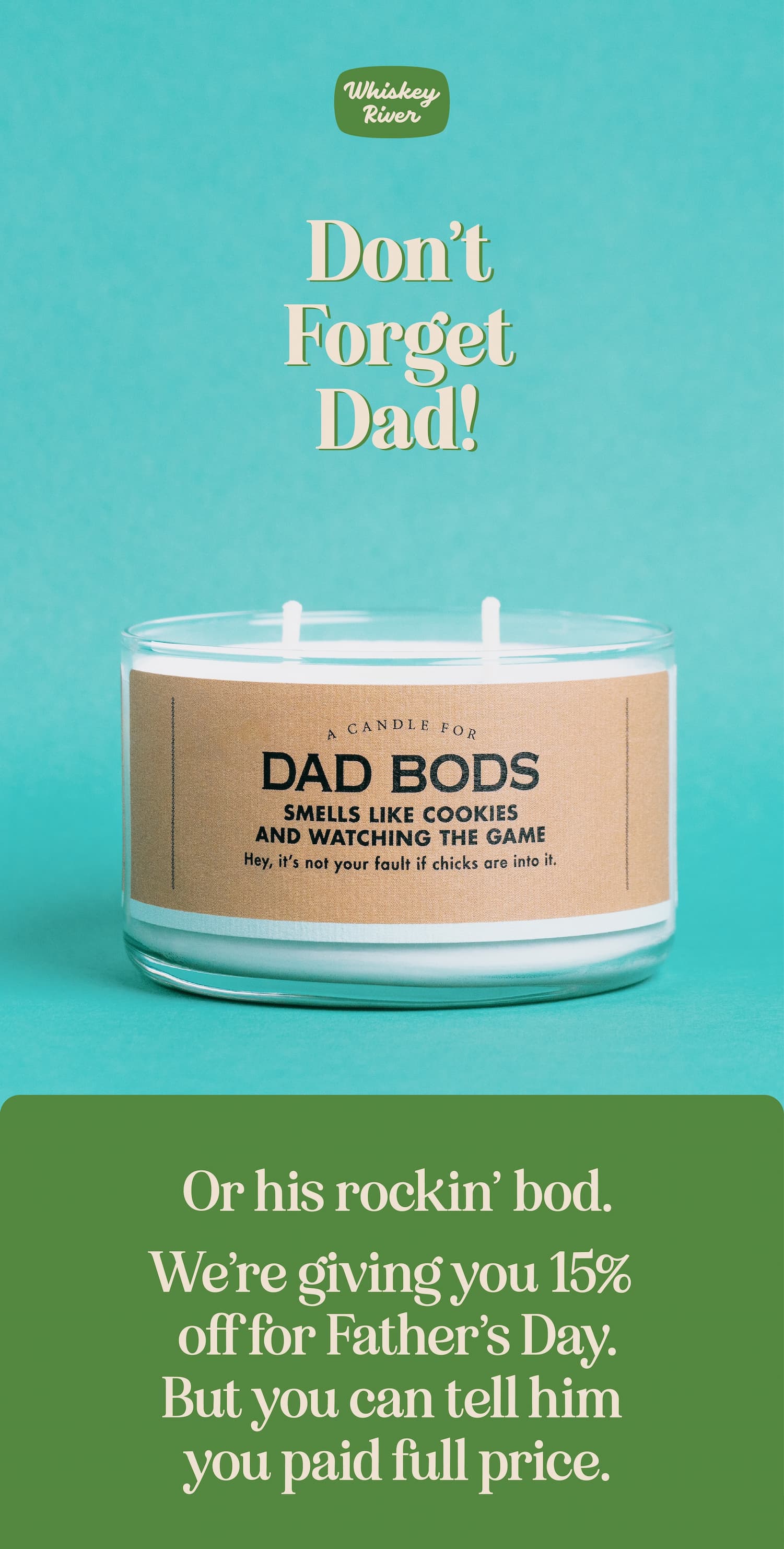 Don't forget Dad! Or his rockin' bod. We're giving you 15% off for Father's Day. But you can tell him you paid full price.