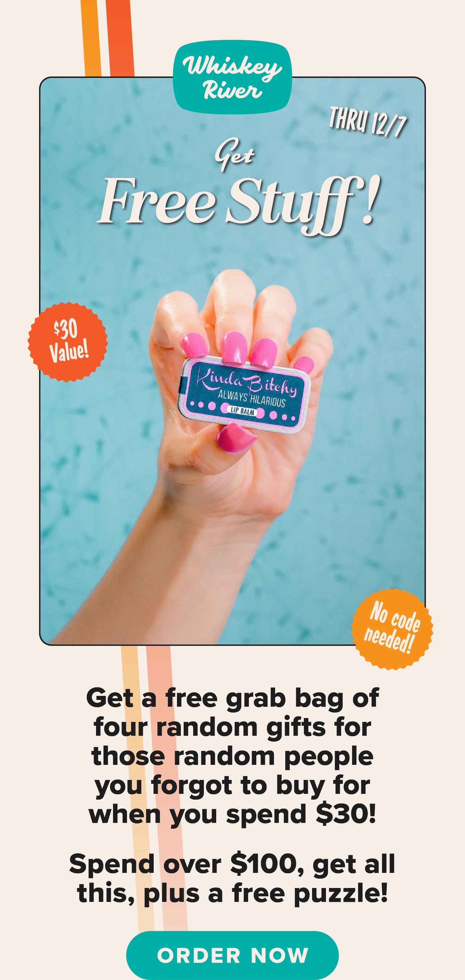 Get free stuff!Get free stuff! Get a free grab bag of four random gifts for those random people you forgot to buy for when you spend $30! Spend over $100, get all this, plus a free puzzle! Thru 12/7. $30 value! No code needed! Order now.