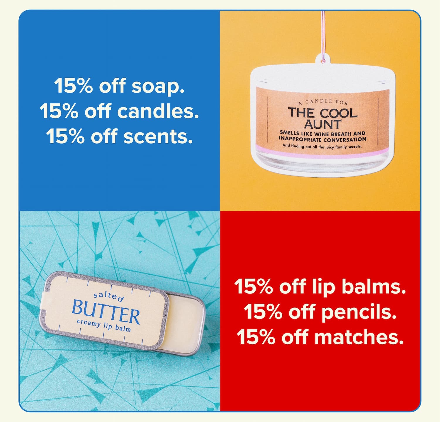 15% off soap. 15% off candles. 15% off scents. 15% off lip balms. 15% off pencils. 15% off matches