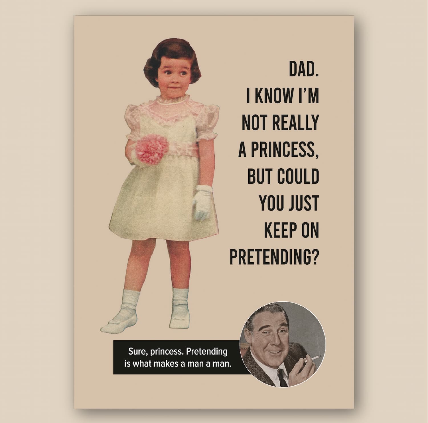 Dad. I know I'm not really a princess, but could you just keep on pretending?