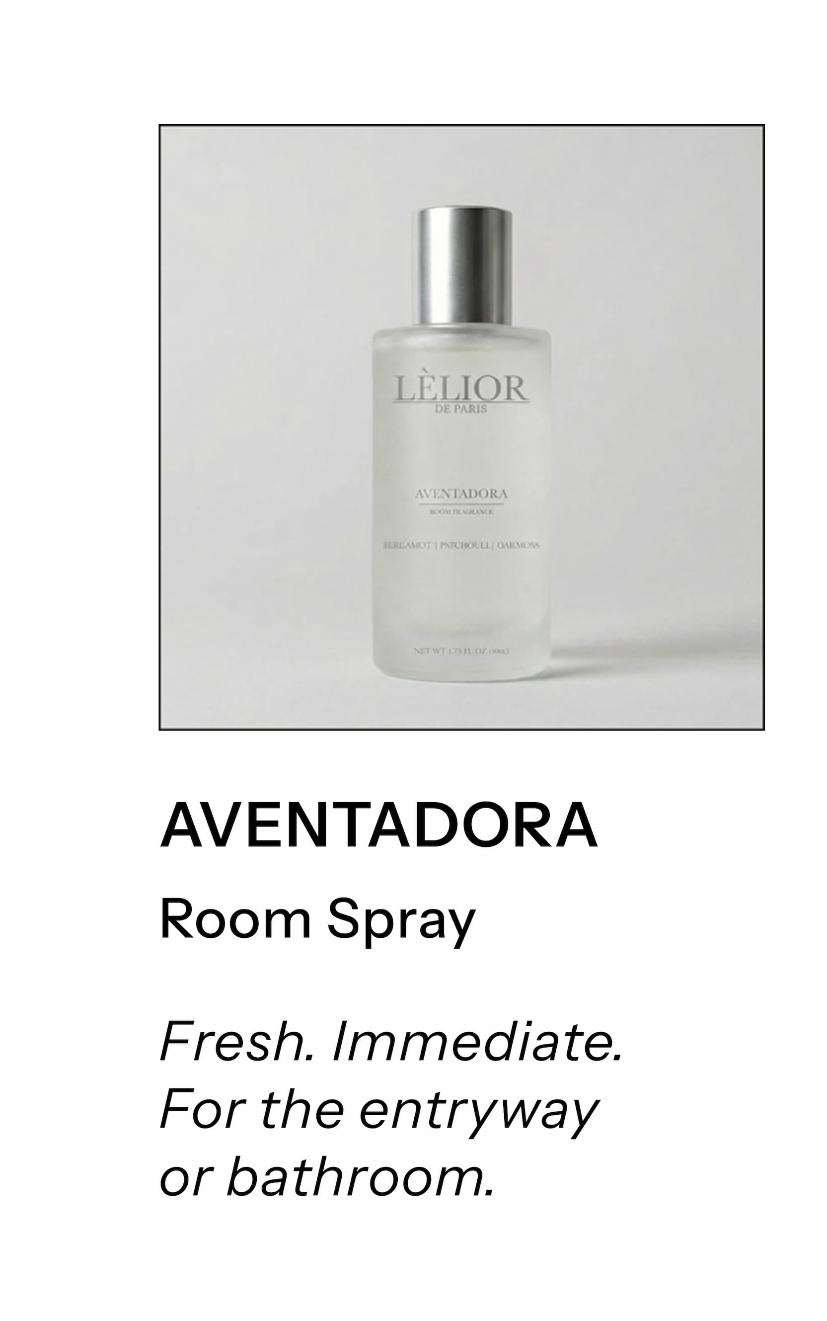 Product name: Aventadora  Category: Room Spray Short description: Fresh. Immediate. For the entryway or bathroom.