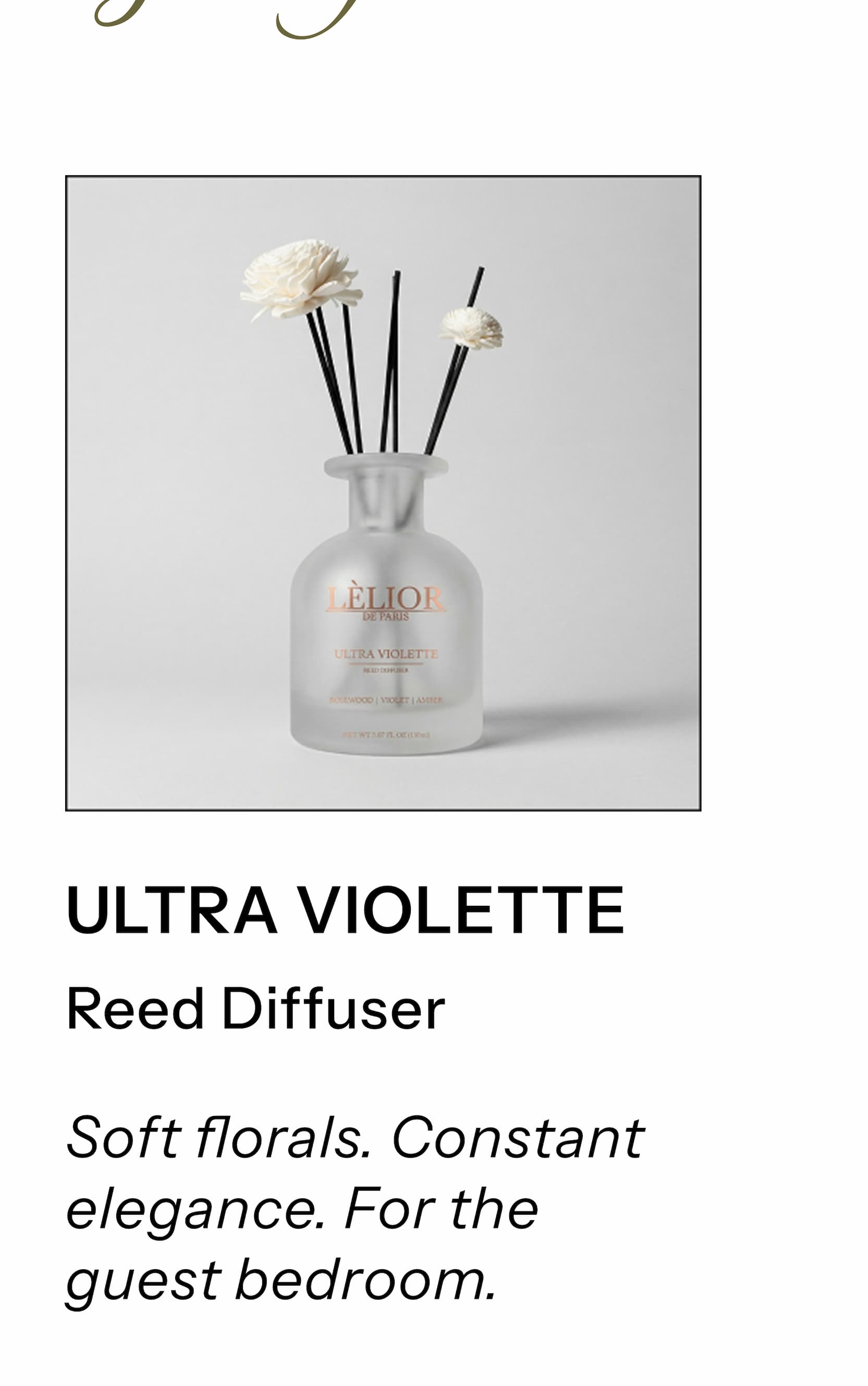 Product name: Ultra Violette  Category: Reed Diffuser Short description: Soft florals. Constant elegance. For the guest bedroom.
